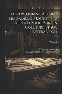 bokomslag Le Newtonianisme Pour Les Dames, Ou Entretiens Sur La Lumiere, Sur Les Couleurs, Et Sur L'attraction; Volume 1