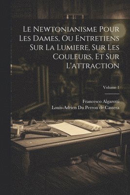 bokomslag Le Newtonianisme Pour Les Dames, Ou Entretiens Sur La Lumiere, Sur Les Couleurs, Et Sur L'attraction; Volume 1