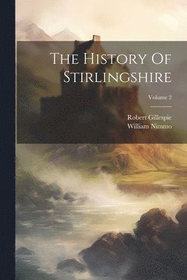 William Nimmo, Robert Gillespie - History Of Stirlingshire; Volume 2, Häftad