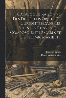 Pierre Jean Mariette, François Basan - Catalogue Raisonné Des Différens Objets De Curiosités Dans Les Sciences Et Arts, Qui Composoient Le Cabinet De Feu Mr. Mariette, Häftad