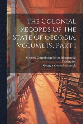 bokomslag The Colonial Records Of The State Of Georgia, Volume 19, Part 1