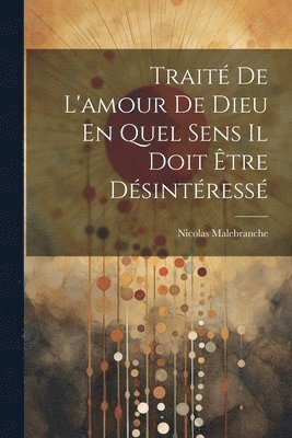 Nicolas Malebranche - Traité De L'amour De Dieu En Quel Sens Il Doit Être Désintéressé, Häftad