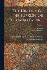 bokomslag The History Of The Turkish, Or Ottoman Empire,