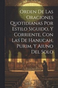 bokomslag Orden De Las Oraciones Quotidianas Por Estilo Siguido, Y Corriente, Con Las De Hanucah, Purim, Y Aiuno Del Solo