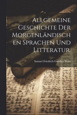 Allgemeine Geschichte der morgenlndischen Sprachen und Litteratur. 1