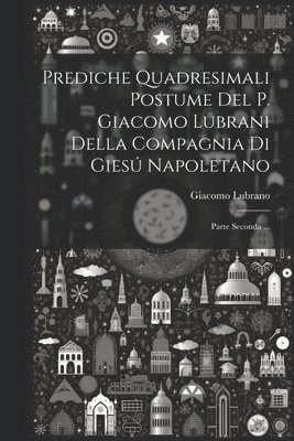 bokomslag Prediche Quadresimali Postume Del P. Giacomo Lubrani Della Compagnia Di Gies Napoletano