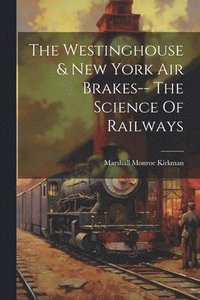bokomslag The Westinghouse & New York Air Brakes-- The Science Of Railways