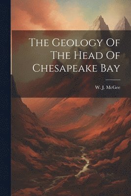 bokomslag The Geology Of The Head Of Chesapeake Bay