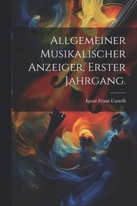 bokomslag Allgemeiner Musikalischer Anzeiger, Erster Jahrgang.
