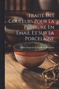 bokomslag Traité Des Couleurs Pour La Peinture En Émail Et Sur La Porcelaine