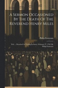 bokomslag A Sermon Occasioned By The Death Of The Reverend Henry Miles