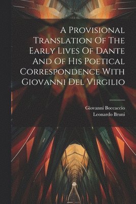 Giovanni Boccaccio, Leonardo Bruni - Provisional Translation Of The Early Lives Of Dante And Of His Poetical Correspondence With Giovanni Del Virgilio, Häftad
