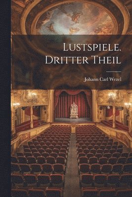 Lustspiele. Dritter Theil 1