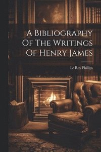 bokomslag A Bibliography Of The Writings Of Henry James