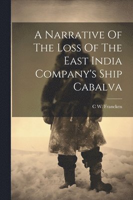 bokomslag Narrative Of The Loss Of The East India Company's Ship Cabalva