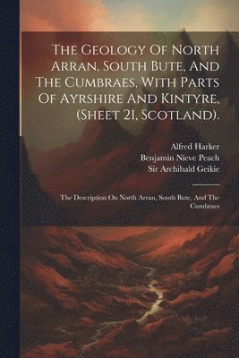 William Gunn - Geology Of North Arran, South Bute, And The Cumbraes, With Parts Of Ayrshire And Kintyre, (sheet 21, Scotland)., Häftad