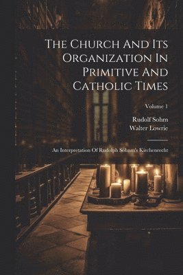 Walter Lowrie, Rudolf Sohm - Church And Its Organization In Primitive And Catholic Times, Häftad