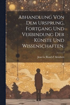 Abhandlung von dem Ursprung, Fortgang und Verbindung der Künste und Wissenschaften., Häftad