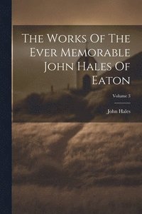 bokomslag The Works Of The Ever Memorable John Hales Of Eaton; Volume 3