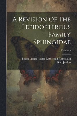 A Revision Of The Lepidopterous Family Sphingidae; Volume 3 1