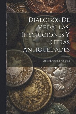 Dialogos De Medallas, Inscriciones Y Otras Antiguedades 1