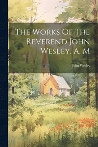 bokomslag Works Of The Reverend John Wesley, A. M