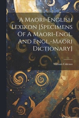 Maori-english Lexikon [specimens Of A Maori-engl. And Engl.-maori Dictionary]
