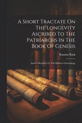 bokomslag A Short Tractate On The Longevity Ascribed To The Patriarchs In The Book Of Genesis