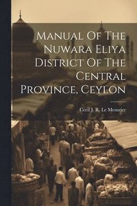 bokomslag Manual Of The Nuwara Eliya District Of The Central Province, Ceylon