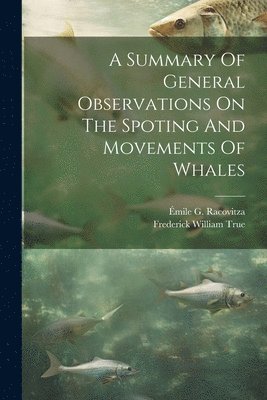 Émile G Racovitza - Summary Of General Observations On The Spoting And Movements Of Whales, Häftad