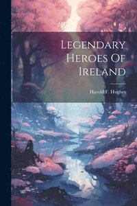 bokomslag Legendary Heroes Of Ireland