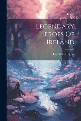 Legendary Heroes Of Ireland 1