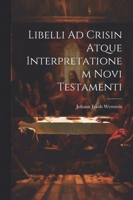 Libelli Ad Crisin Atque Interpretationem Novi Testamenti