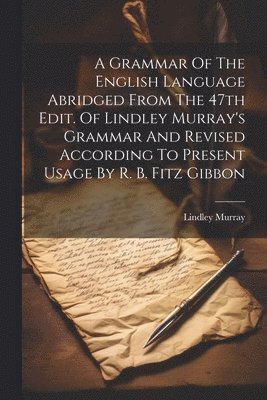 A Grammar Of The English Language Abridged From The 47th Edit. Of Lindley Murray's Grammar And Revised According To Present Usage By R. B. Fitz Gibbon 1