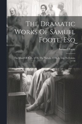 Dramatic Works Of Samuel Foote, Esq