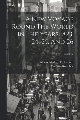 bokomslag A New Voyage Round The World In The Years 1823, 24, 25, And 26; Volume 2