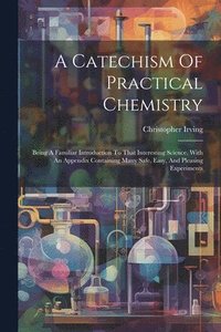 bokomslag A Catechism Of Practical Chemistry