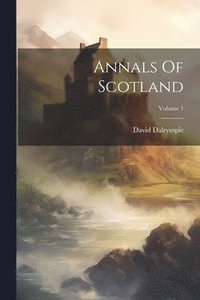 bokomslag Annals Of Scotland; Volume 1