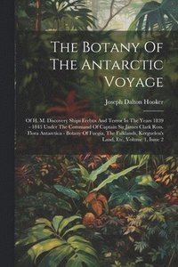 bokomslag The Botany Of The Antarctic Voyage