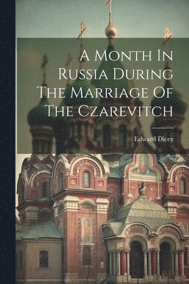 A Month In Russia During The Marriage Of The Czarevitch 1