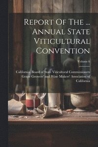 bokomslag Report Of The ... Annual State Viticultural Convention; Volume 6