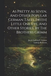 bokomslag As Pretty As Seven, And Other Popular German Tales. [with] Little One Eye, And Other Stories, By The Brothers Grimm