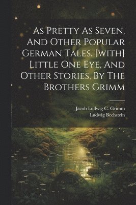 Ludwig Bechstein, Jacob Ludwig C Grimm - As Pretty As Seven, And Other Popular German Tales. [with] Little One Eye, And Other Stories, By The Brothers Grimm, Häftad