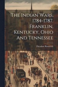 bokomslag Indian Wars, 1784-1787. Franklin, Kentucky, Ohio And Tennessee