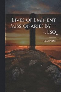 bokomslag Lives Of Eminent Missionaries By ---, Esq