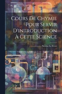 bokomslag Cours De Chymie Pour Servir D'introduction  Cette Science