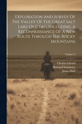 bokomslag Exploration And Survey Of The Valley Of The Great Salt Lake Of Utah, Including A Reconnoissance Of A New Route Through The Rocky Mountains; Volume 2