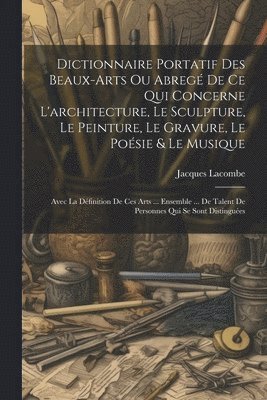 Dictionnaire Portatif Des Beaux-arts Ou Abreg De Ce Qui Concerne L'architecture, Le Sculpture, Le Peinture, Le Gravure, Le Posie & Le Musique 1