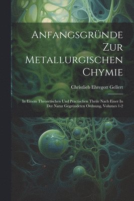 Christlieb Ehregott Gellert - Anfangsgründe Zur Metallurgischen Chymie, Häftad