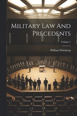 Military Law And Precedents; Volume 1 1